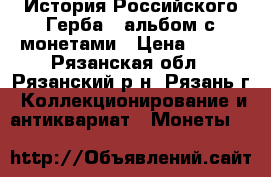 История Российского Герба - альбом с монетами › Цена ­ 850 - Рязанская обл., Рязанский р-н, Рязань г. Коллекционирование и антиквариат » Монеты   